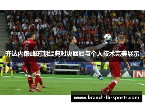 齐达内巅峰时期经典对决回顾与个人技术完美展示