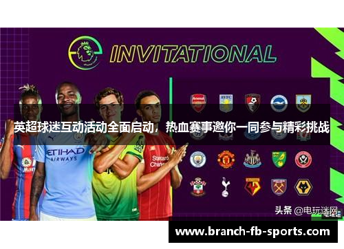 英超球迷互动活动全面启动，热血赛事邀你一同参与精彩挑战