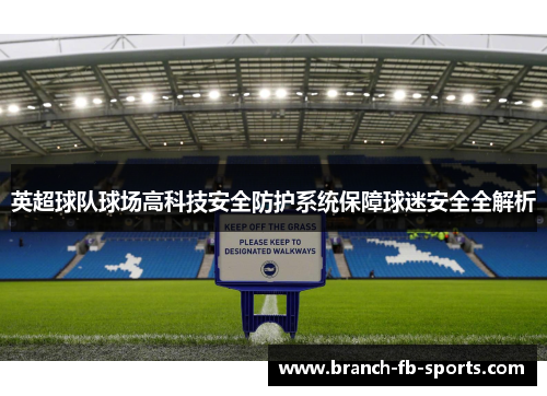 英超球队球场高科技安全防护系统保障球迷安全全解析 英超球队球场高科技安全防护系统保障球迷安全全解析