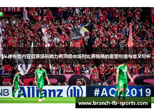 从德布劳内亚冠赛场影响力看顶级中场对比赛格局的重塑价值与意义分析 从德布劳内亚冠赛场影响力看顶级中场对比赛格局的重塑价值与意义分析