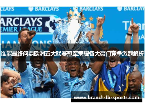 谁能最终问鼎欧洲五大联赛冠军荣耀各大豪门竞争激烈解析