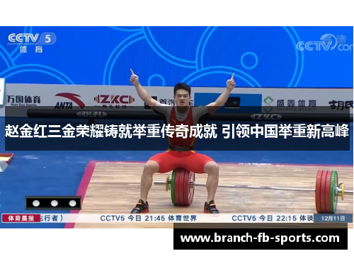 赵金红三金荣耀铸就举重传奇成就 引领中国举重新高峰 赵金红三金荣耀铸就举重传奇成就 引领中国举重新高峰