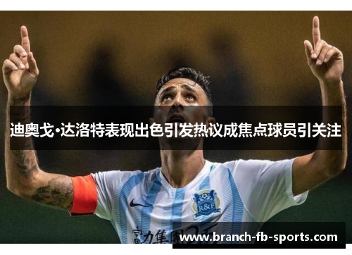 迪奥戈·达洛特表现出色引发热议成焦点球员引关注 迪奥戈·达洛特表现出色引发热议成焦点球员引关注