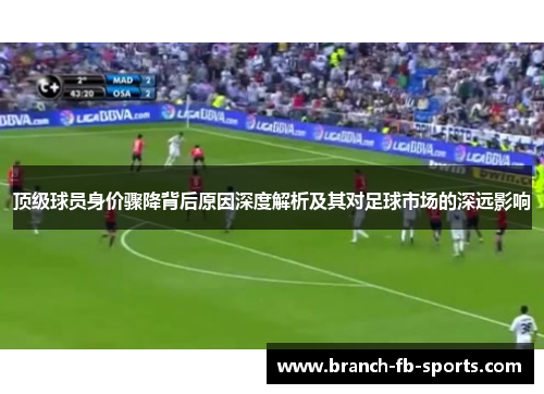 顶级球员身价骤降背后原因深度解析及其对足球市场的深远影响 顶级球员身价骤降背后原因深度解析及其对足球市场的深远影响